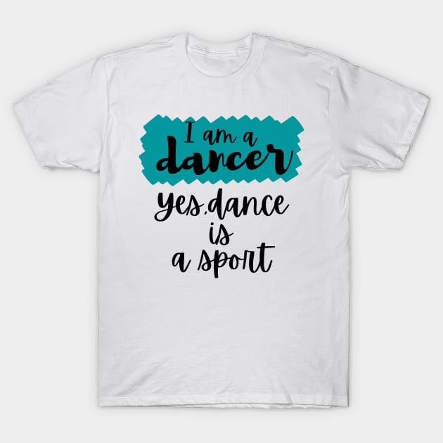 I am a dancer. Yes dance is a sport T-Shirt by Tall One Apparel